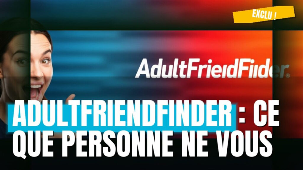 AdultFriendFinder avis honnête : ce que personne ne vous dit vraiment
