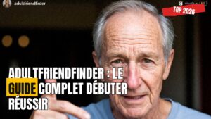 Comment utiliser AdultFriendFinder : guide complet pour débutants